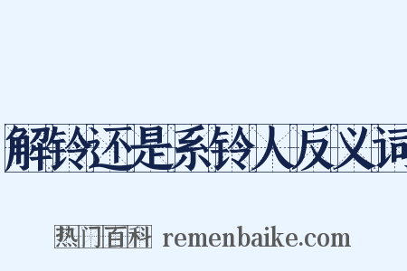 解铃还是系铃人反义词是什么意思的图片